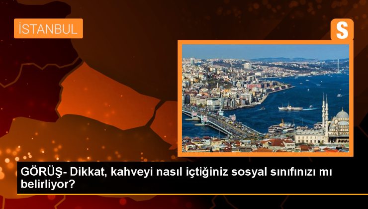 GÖRÜŞ- Dikkat, kahveyi nasıl içtiğiniz sosyal sınıfınızı mı belirliyor?